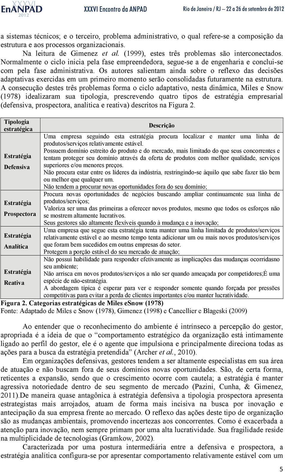 Os autores salientam ainda sobre o reflexo das decisões adaptativas exercidas em um primeiro momento serão consolidadas futuramente na estrutura.