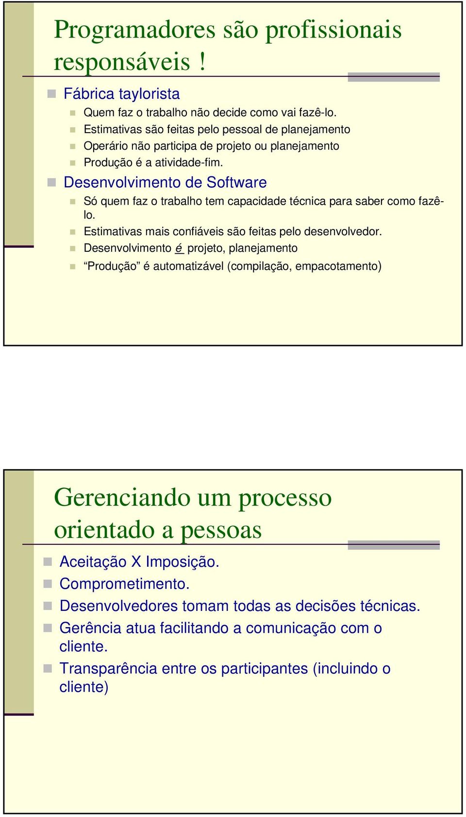 Desenvolvimento de Software Só quem faz o trabalho tem capacidade técnica para saber como fazêlo. Estimativas mais confiáveis são feitas pelo desenvolvedor.