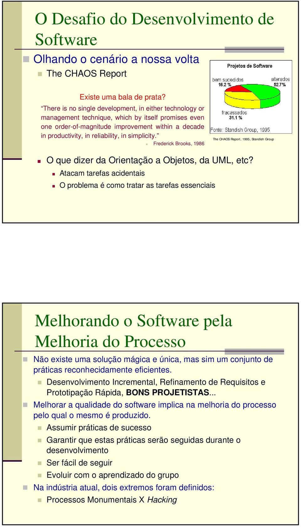 simplicity. Frederick Brooks, 1986 The CHAOS Report, 1995, Standish Group O que dizer da Orientação a Objetos, da UML, etc?