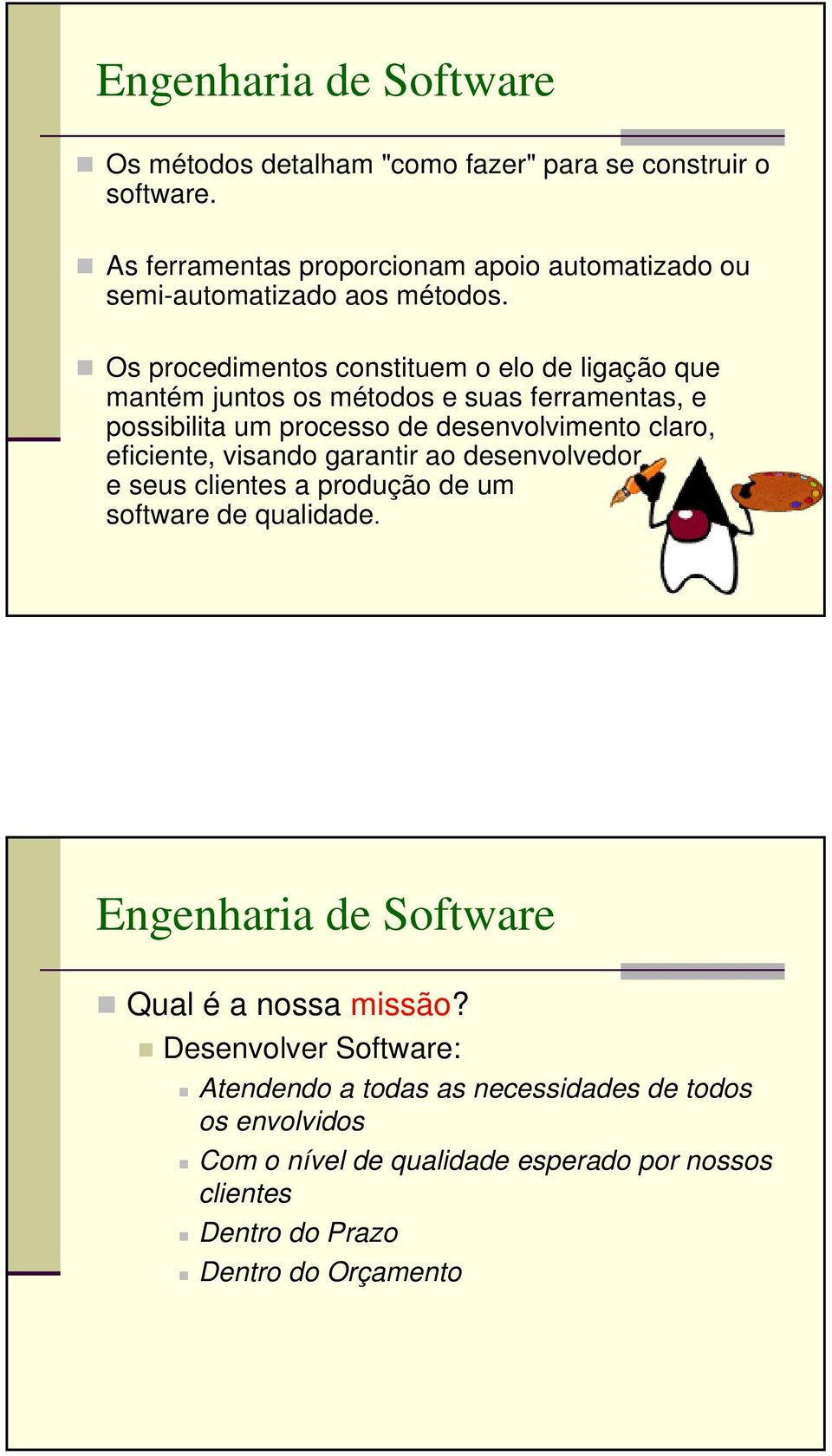 Os procedimentos constituem o elo de ligação que mantém juntos os métodos e suas ferramentas, e possibilita um processo de desenvolvimento claro, eficiente,