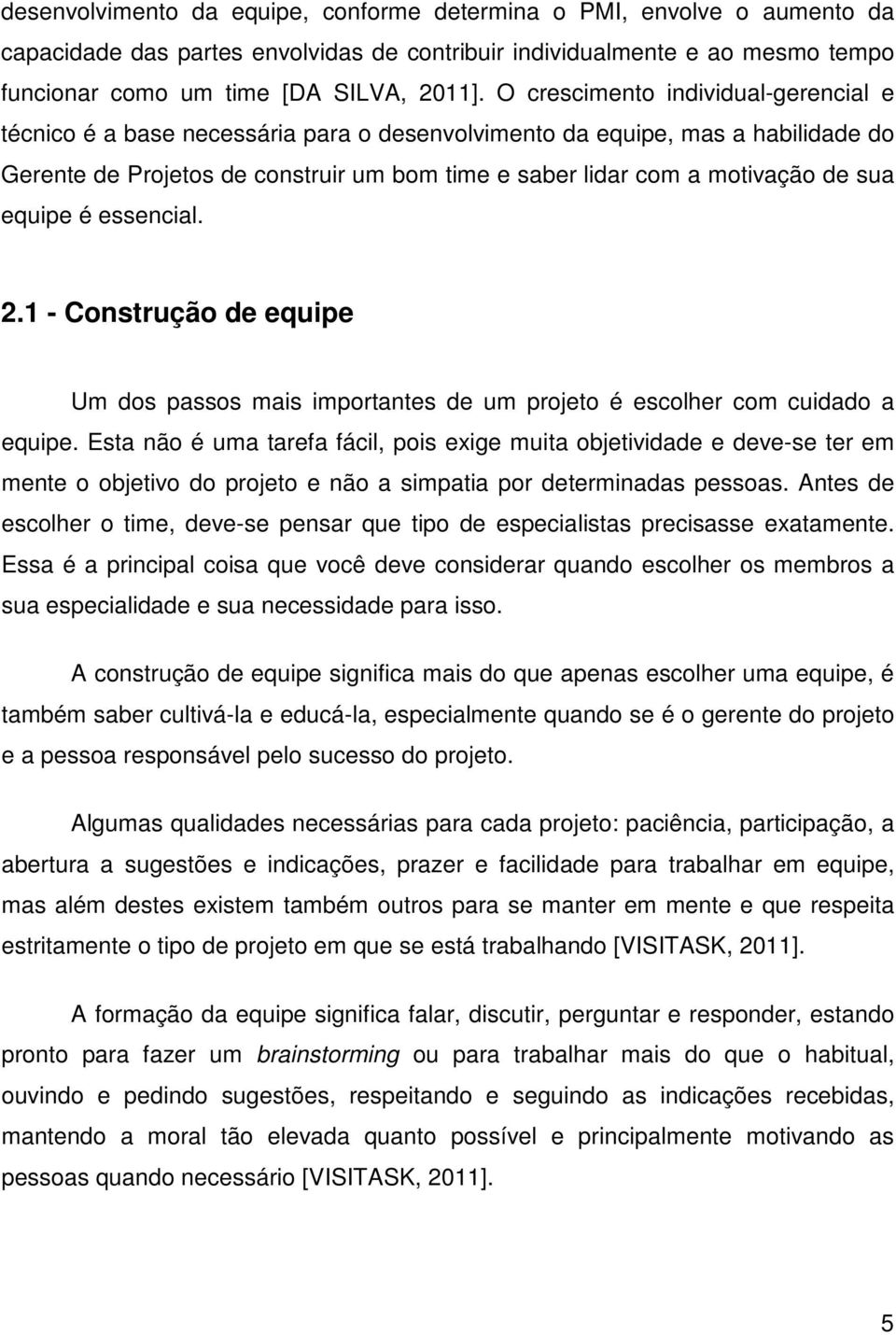 sua equipe é essencial. 2.1 - Construção de equipe Um dos passos mais importantes de um projeto é escolher com cuidado a equipe.