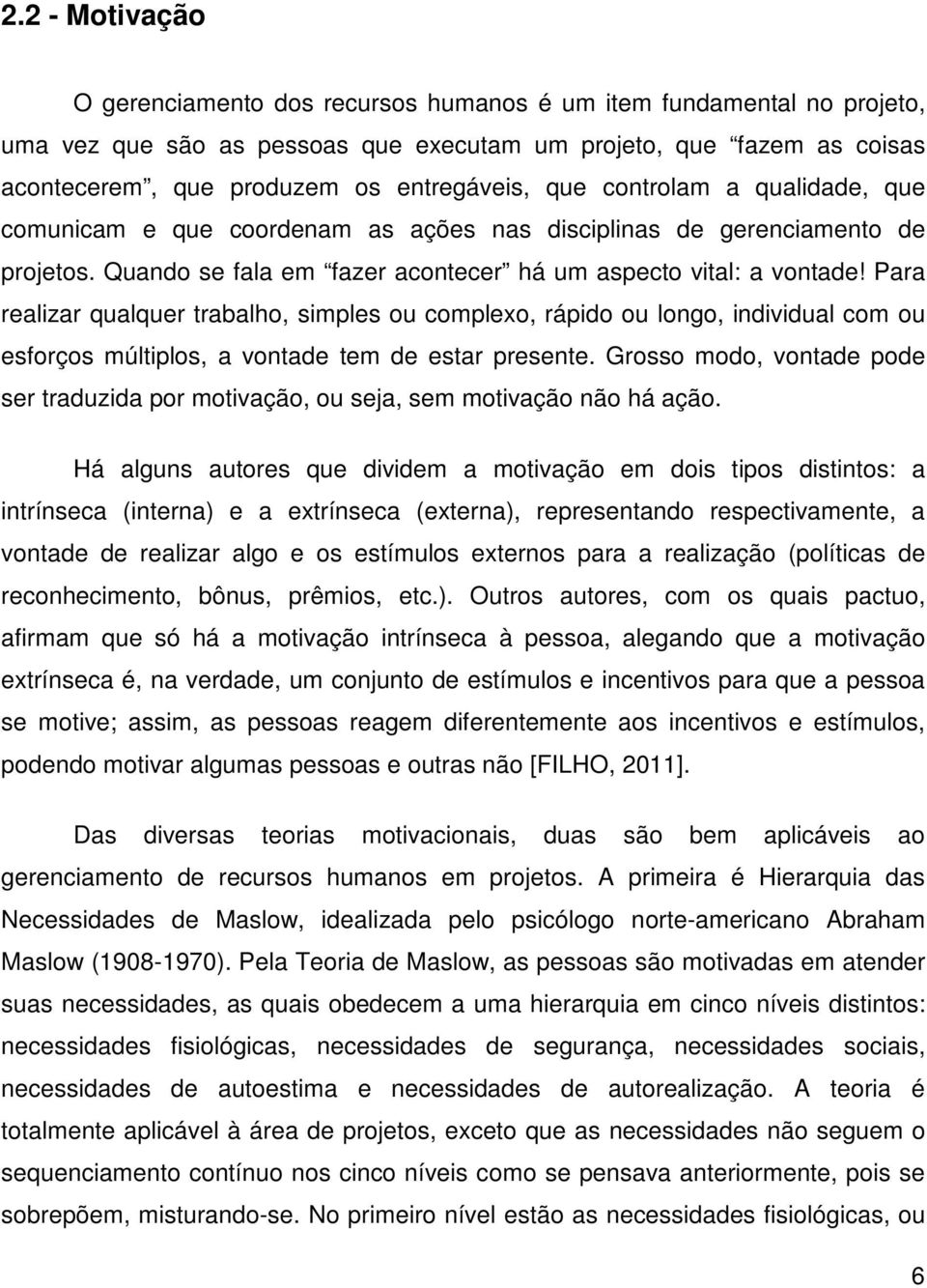 Para realizar qualquer trabalho, simples ou complexo, rápido ou longo, individual com ou esforços múltiplos, a vontade tem de estar presente.