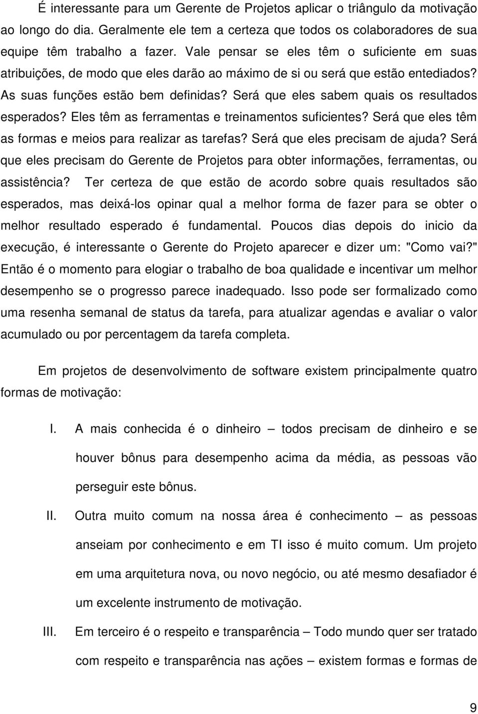 Será que eles sabem quais os resultados esperados? Eles têm as ferramentas e treinamentos suficientes? Será que eles têm as formas e meios para realizar as tarefas? Será que eles precisam de ajuda?