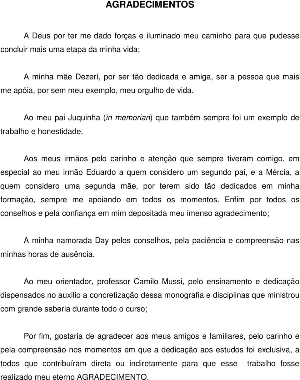 Aos meus irmãos pelo carinho e atenção que sempre tiveram comigo, em especial ao meu irmão Eduardo a quem considero um segundo pai, e a Mércia, a quem considero uma segunda mãe, por terem sido tão