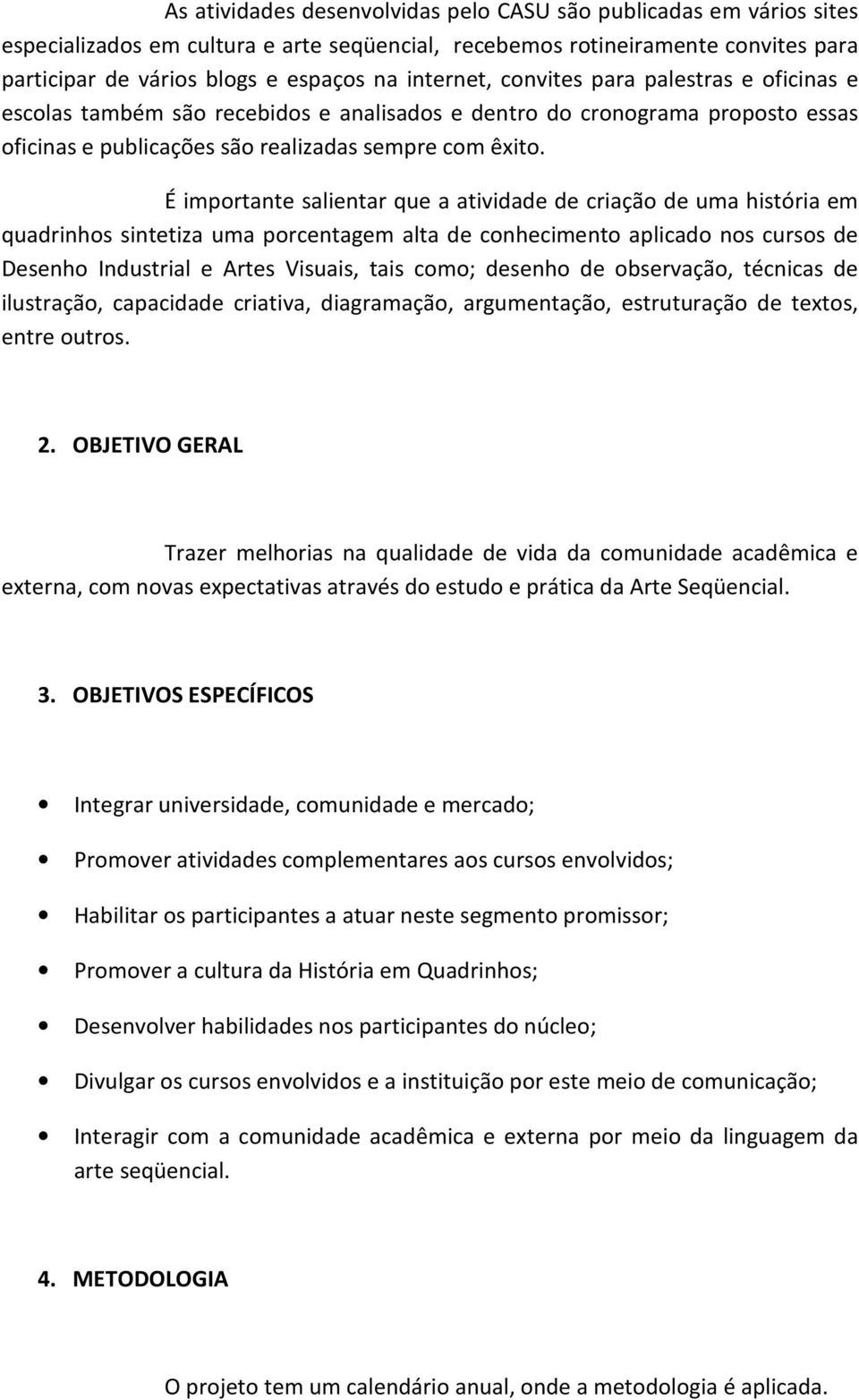 É importante salientar que a atividade de criação de uma história em quadrinhos sintetiza uma porcentagem alta de conhecimento aplicado nos cursos de Desenho Industrial e Artes Visuais, tais como;