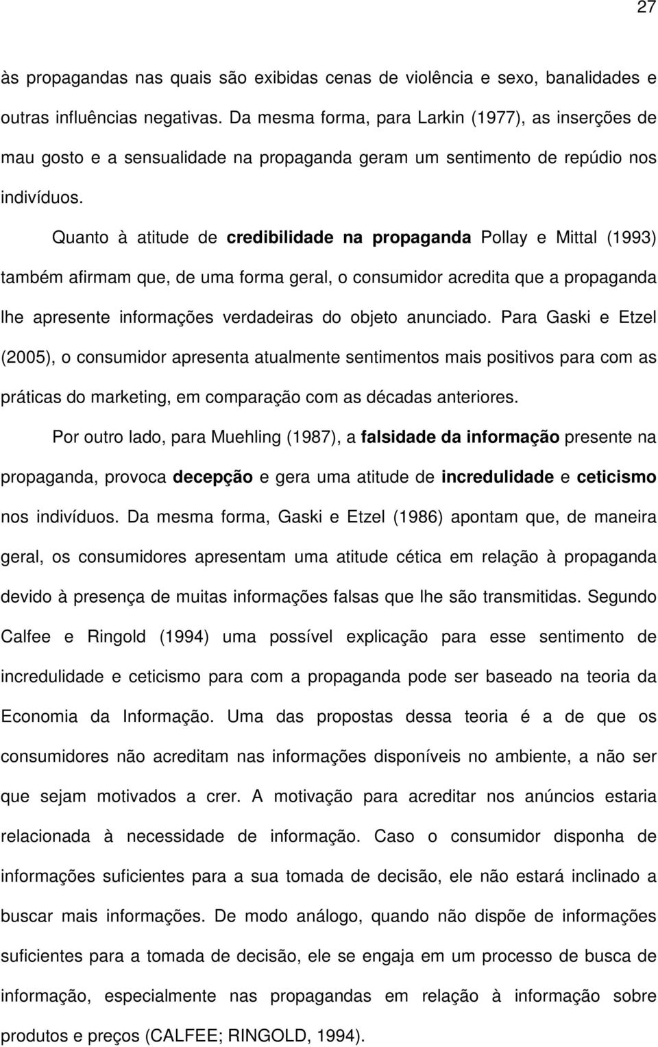 Quanto à atitude de credibilidade na propaganda Pollay e Mittal (1993) também afirmam que, de uma forma geral, o consumidor acredita que a propaganda lhe apresente informações verdadeiras do objeto