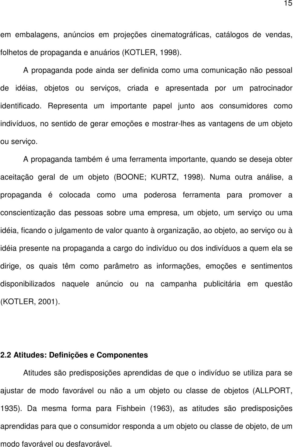 Representa um importante papel junto aos consumidores como indivíduos, no sentido de gerar emoções e mostrar-lhes as vantagens de um objeto ou serviço.