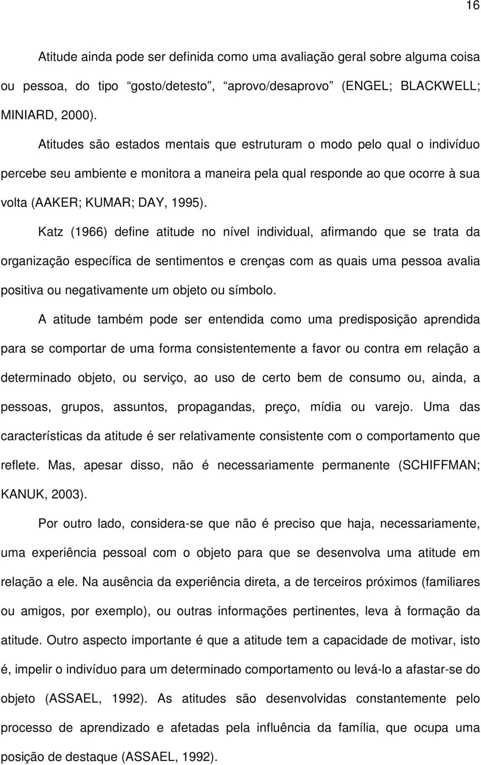 Katz (1966) define atitude no nível individual, afirmando que se trata da organização específica de sentimentos e crenças com as quais uma pessoa avalia positiva ou negativamente um objeto ou símbolo.