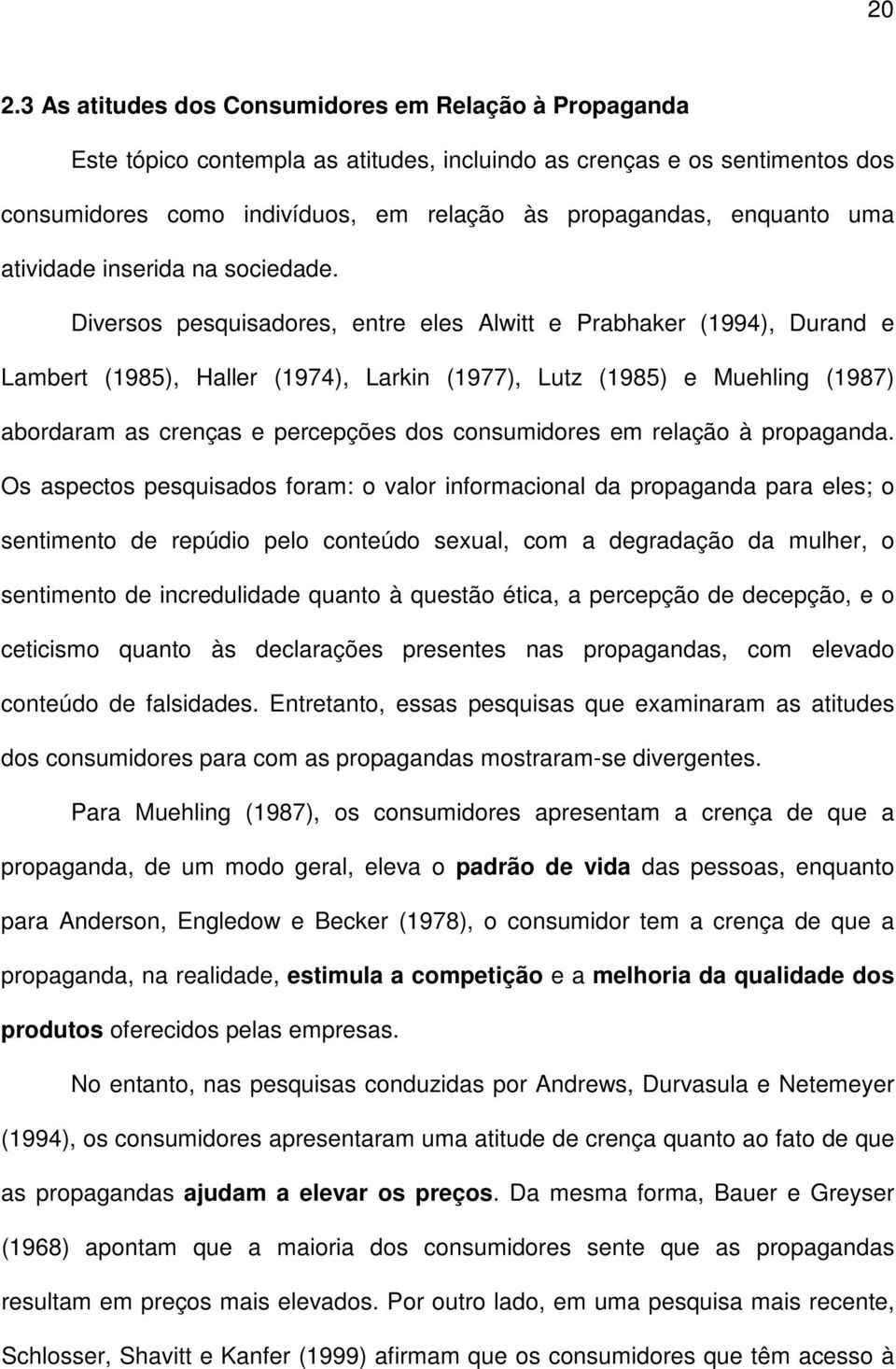 Diversos pesquisadores, entre eles Alwitt e Prabhaker (1994), Durand e Lambert (1985), Haller (1974), Larkin (1977), Lutz (1985) e Muehling (1987) abordaram as crenças e percepções dos consumidores