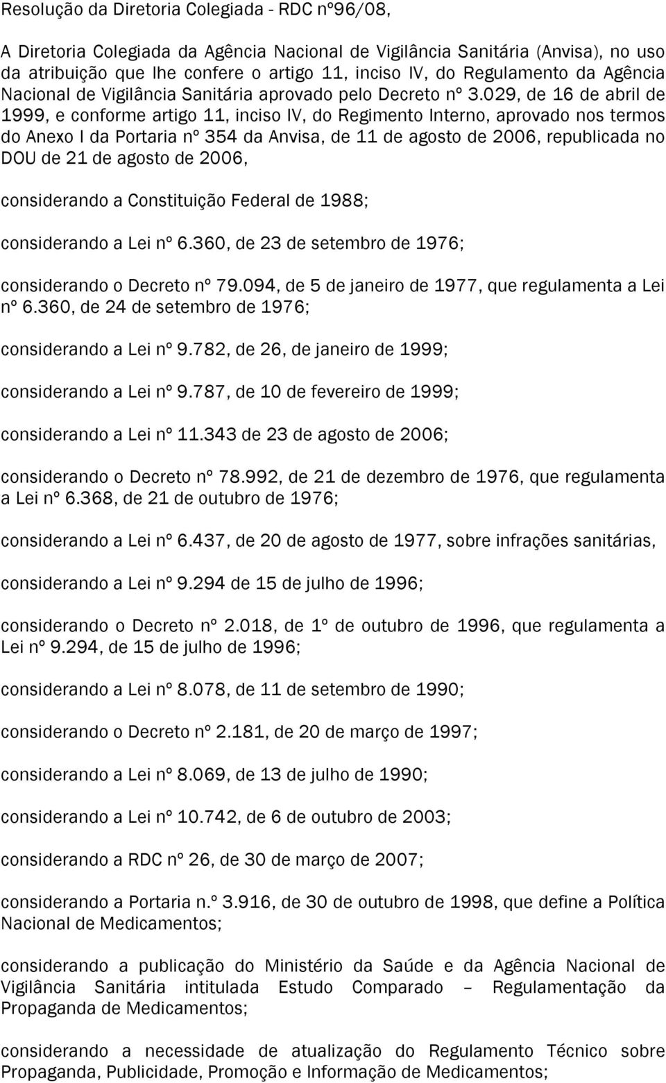 029, de 16 de abril de 1999, e conforme artigo 11, inciso IV, do Regimento Interno, aprovado nos termos do Anexo I da Portaria nº 354 da Anvisa, de 11 de agosto de 2006, republicada no DOU de 21 de