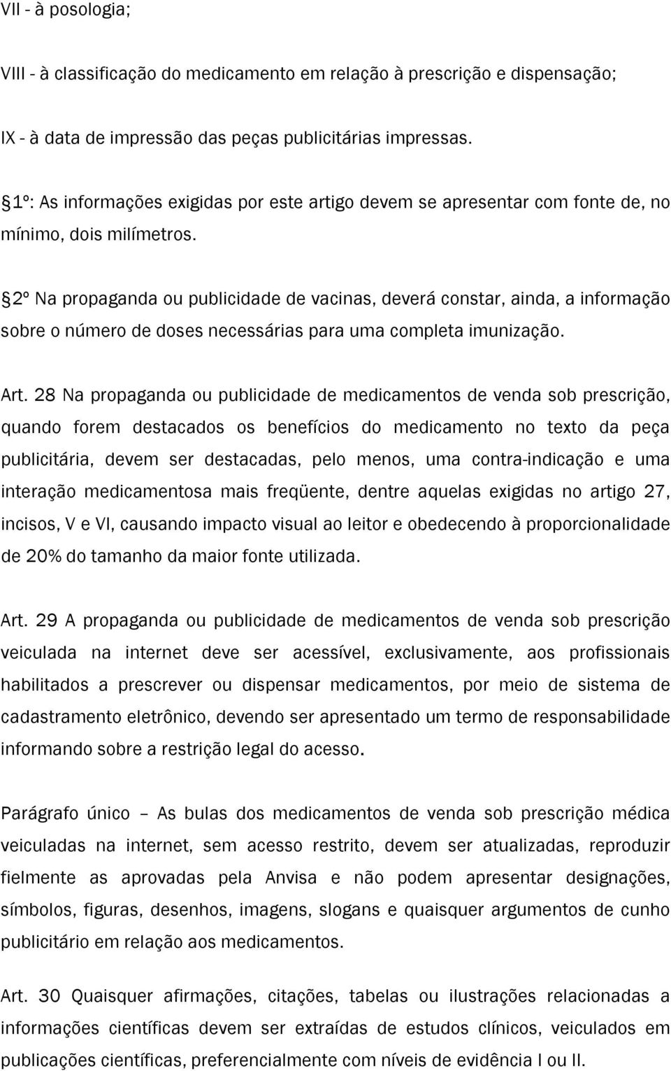 2º Na propaganda ou publicidade de vacinas, deverá constar, ainda, a informação sobre o número de doses necessárias para uma completa imunização. Art.