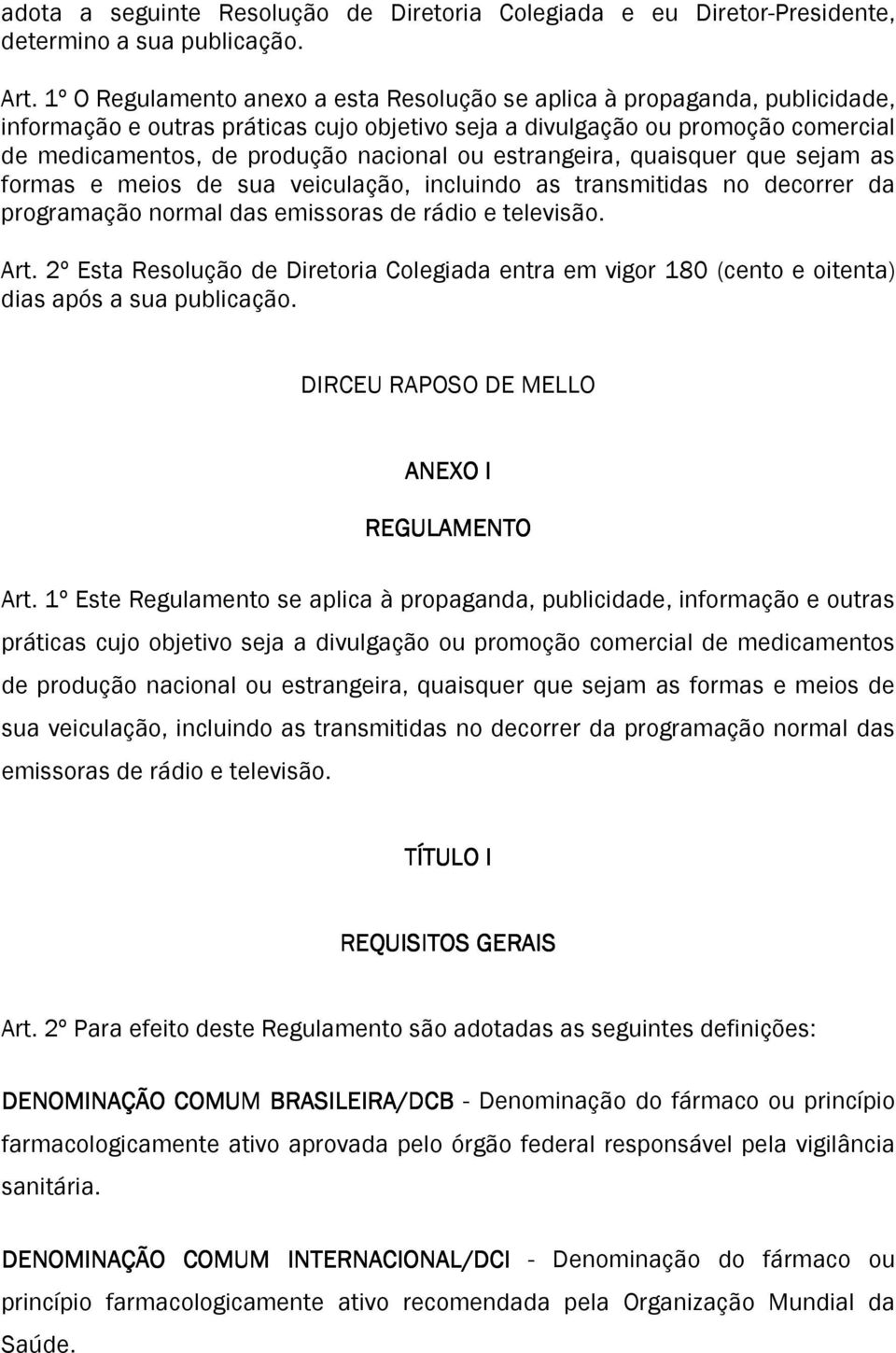 ou estrangeira, quaisquer que sejam as formas e meios de sua veiculação, incluindo as transmitidas no decorrer da programação normal das emissoras de rádio e televisão. Art.