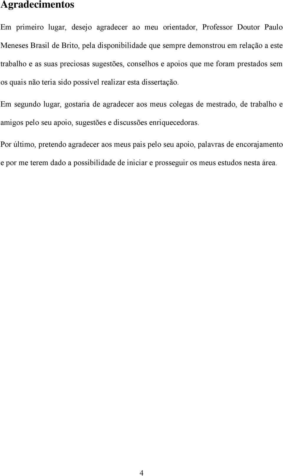 dertação. Em egundo lugar, gotara de agradecer ao meu colega de metrado, de trabalho e amgo pelo eu apoo, ugetõe e dcuõe enrquecedora.