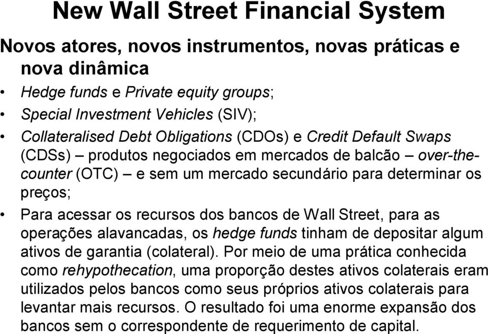 bancos de Wall Street, para as operações alavancadas, os hedge funds tinham de depositar algum ativos de garantia (colateral).