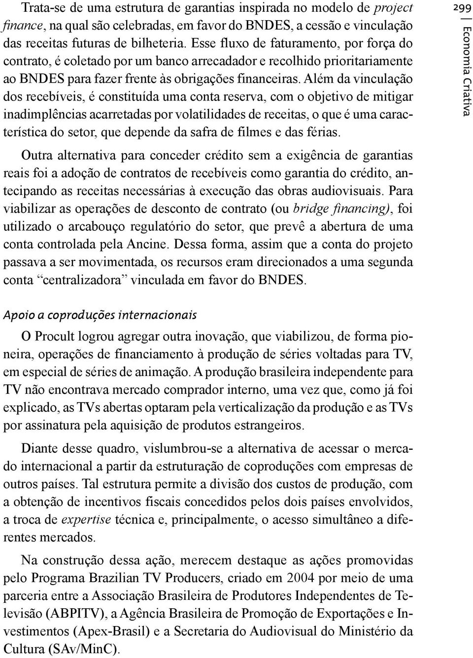 inadimplências acarretadas por volatilidades de receitas, o que é uma característica do setor, que depende da safra de filmes e das férias.