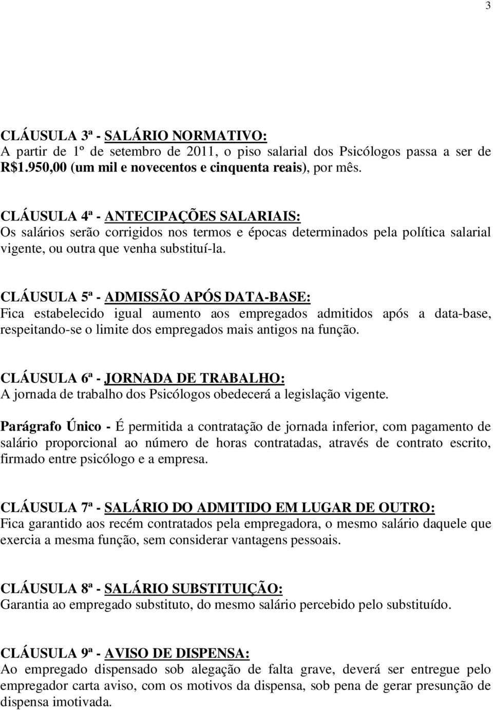 CLÁUSULA 5ª - ADMISSÃO APÓS DATA-BASE: Fica estabelecido igual aumento aos empregados admitidos após a data-base, respeitando-se o limite dos empregados mais antigos na função.