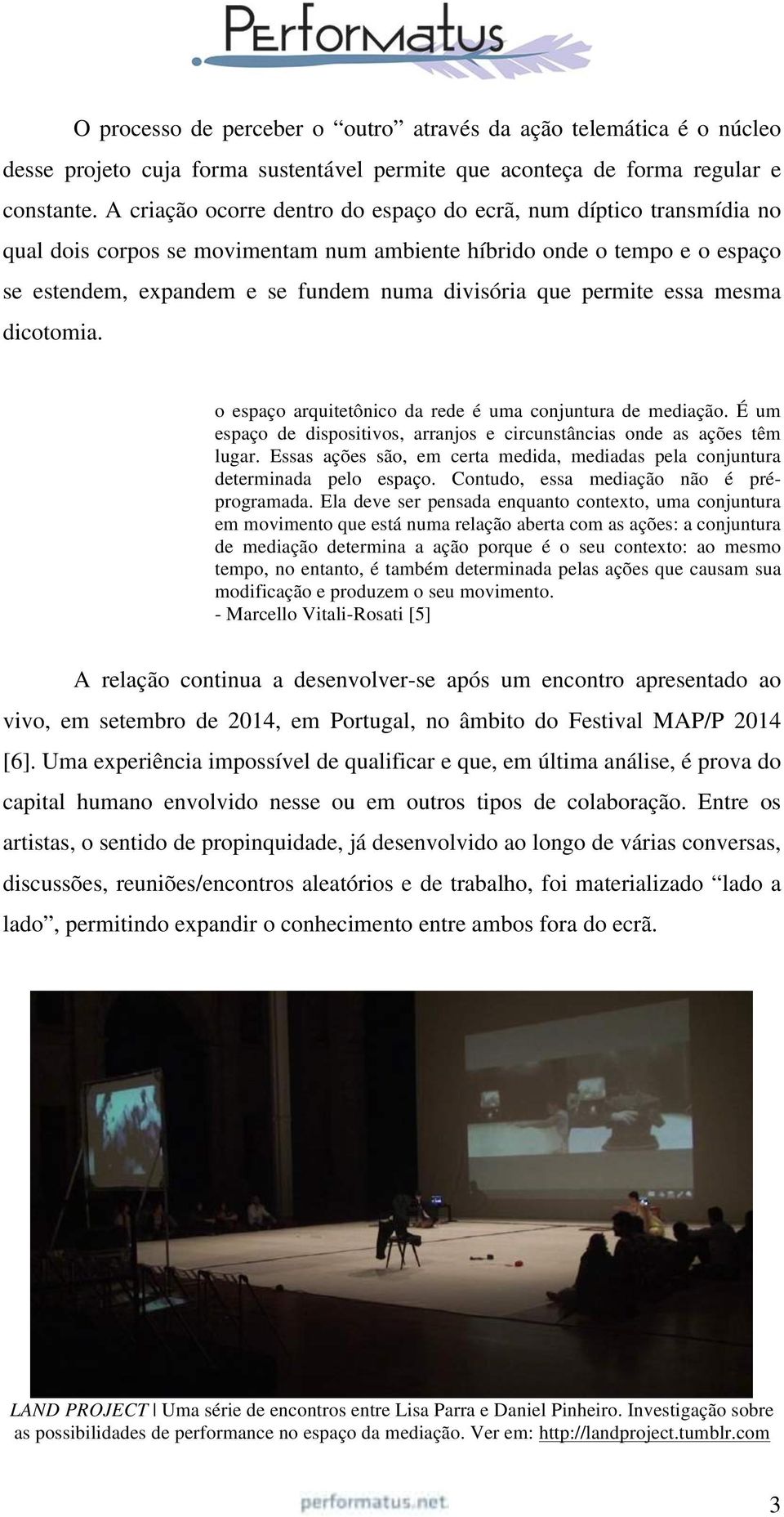 permite essa mesma dicotomia. o espaço arquitetônico da rede é uma conjuntura de mediação. É um espaço de dispositivos, arranjos e circunstâncias onde as ações têm lugar.