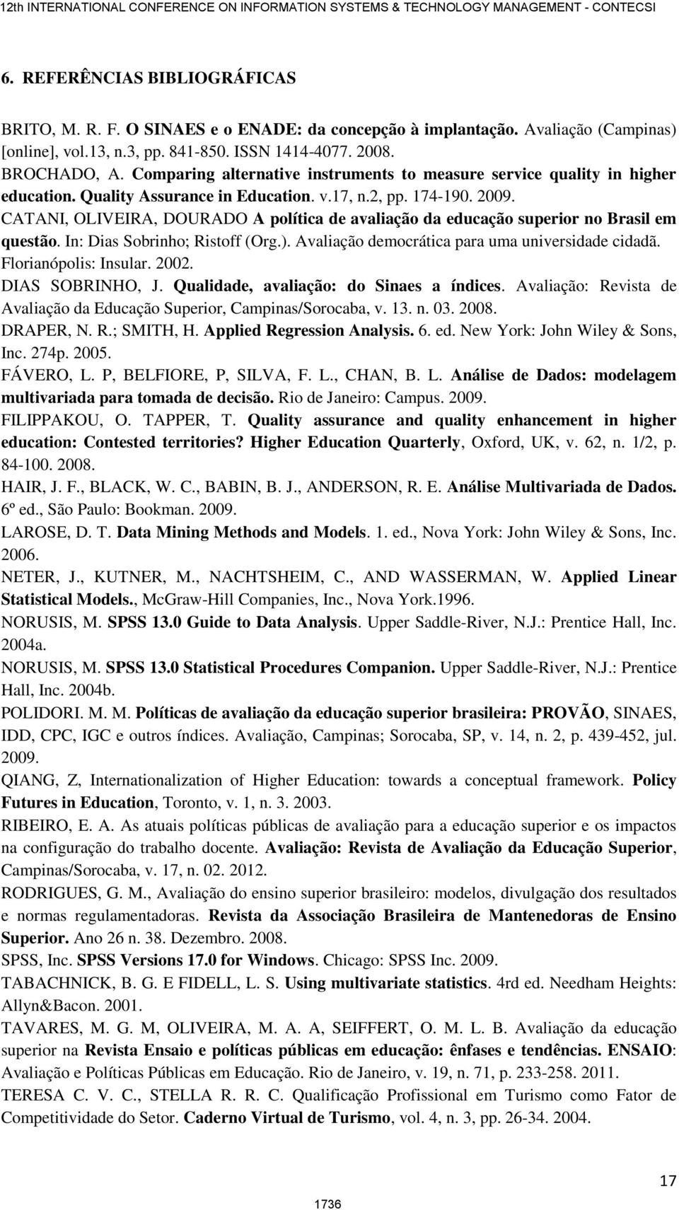 CATANI, OLIVEIRA, DOURADO A polítca de avalação da educação superor no Brasl em questão. In: Das Sobrnho; Rstoff (Org.). Avalação democrátca para uma unversdade cdadã. Floranópols: Insular. 2002.