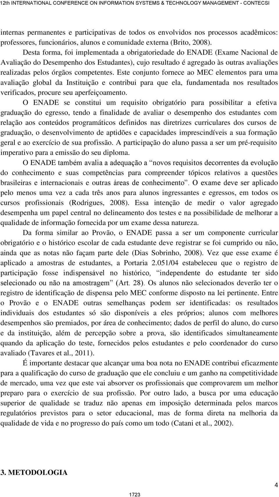 Este conjunto fornece ao MEC elementos para uma avalação global da Insttução e contrbu para que ela, fundamentada nos resultados verfcados, procure seu aperfeçoamento.