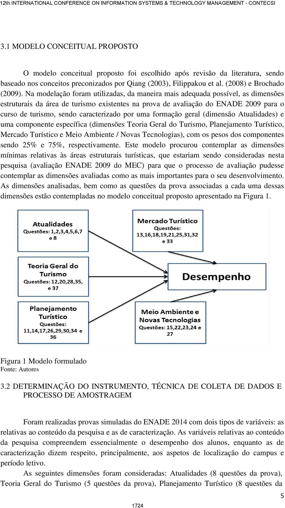 formação geral (dmensão Atualdades) e uma componente específca (dmensões Teora Geral do Tursmo, Planejamento Turístco, Mercado Turístco e Meo Ambente / Novas Tecnologas), com os pesos dos componentes