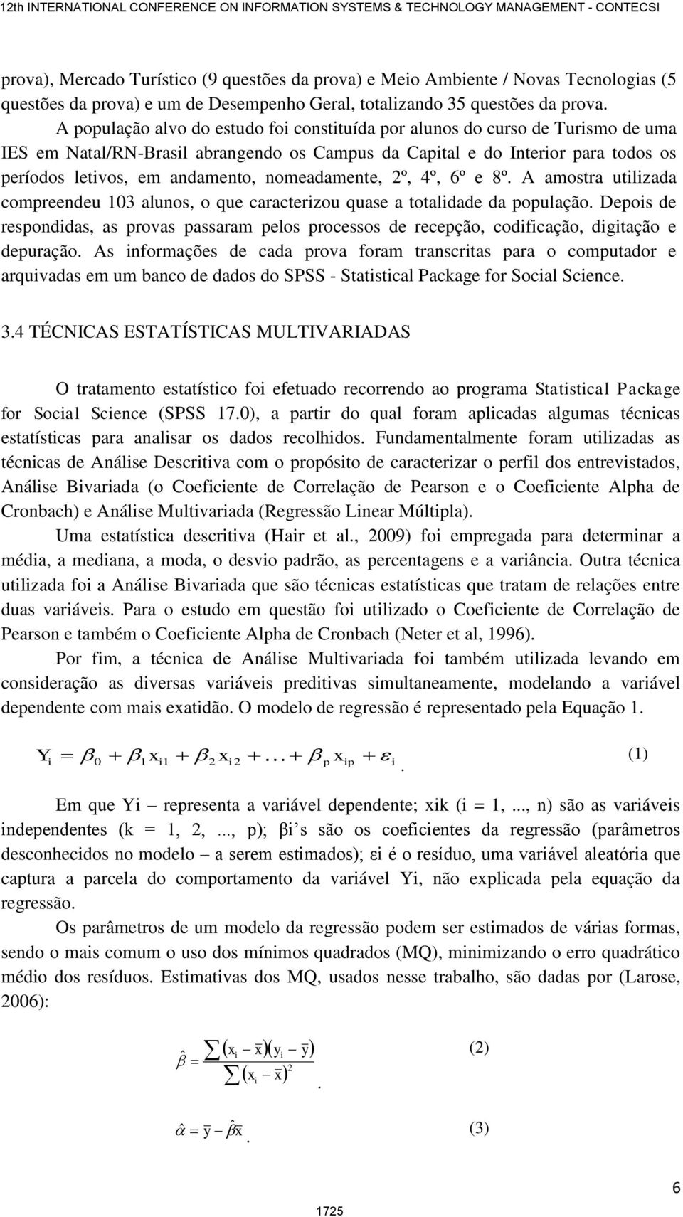 nomeadamente, 2º, 4º, 6º e 8º. A amostra utlzada compreendeu 103 alunos, o que caracterzou quase a totaldade da população.