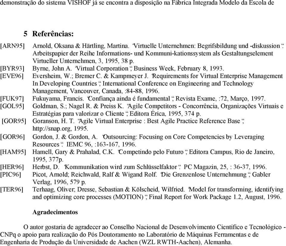 [BYR93] Byrne, John A. Virtual Corporation, Business Week, February 8, 1993. [EVE96] Eversheim, W.; Bremer C. & Kampmeyer J.