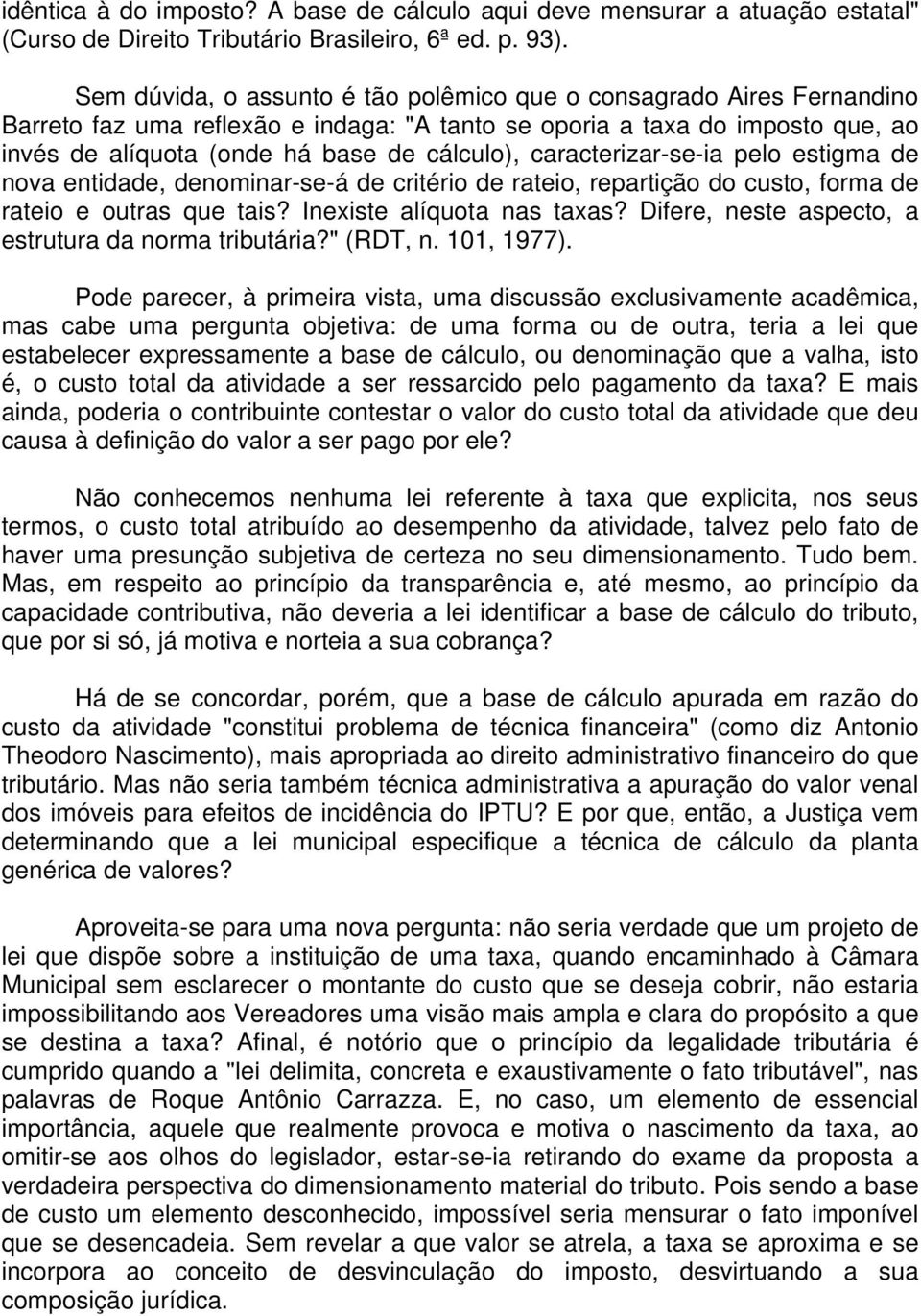 caracterizar-se-ia pelo estigma de nova entidade, denominar-se-á de critério de rateio, repartição do custo, forma de rateio e outras que tais? Inexiste alíquota nas taxas?