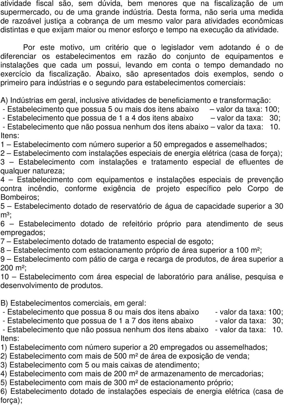 Por este motivo, um critério que o legislador vem adotando é o de diferenciar os estabelecimentos em razão do conjunto de equipamentos e instalações que cada um possui, levando em conta o tempo