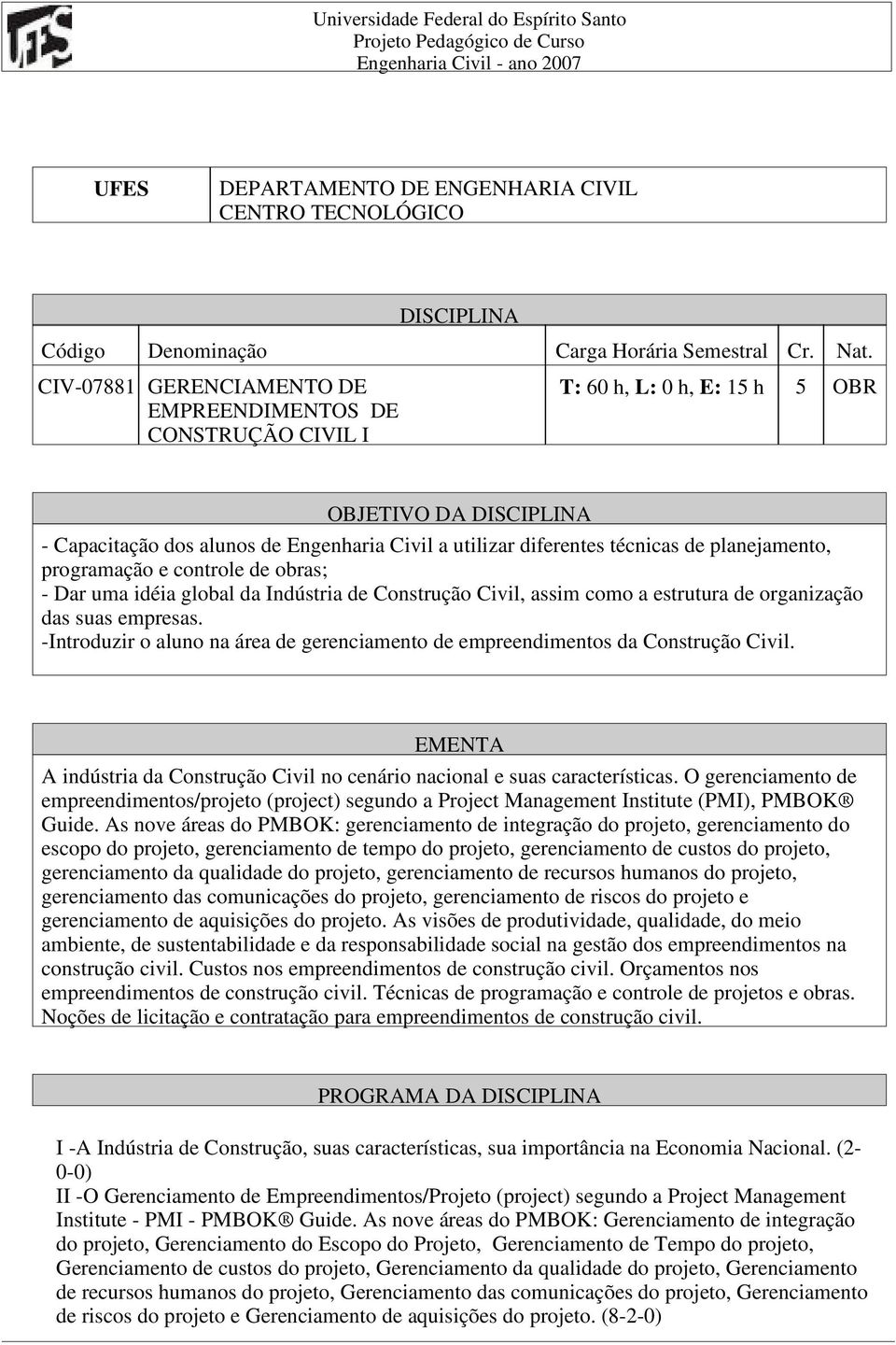 planejamento, programação e controle de obras; Dar uma idéia global da Indústria de Construção Civil, assim como a estrutura de organização das suas empresas.