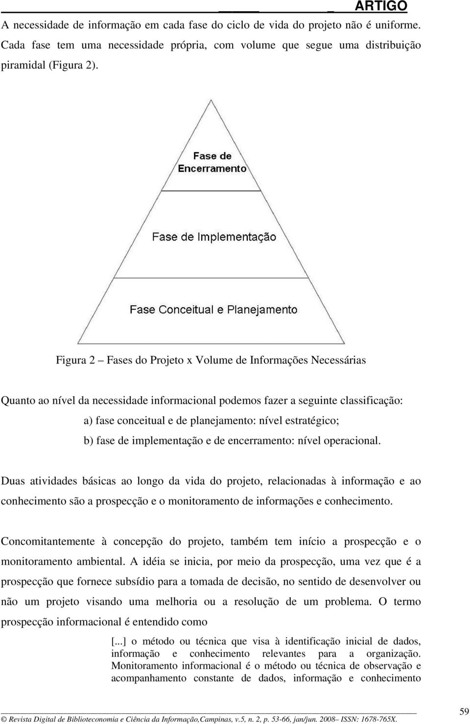 estratégico; b) fase de implementação e de encerramento: nível operacional.