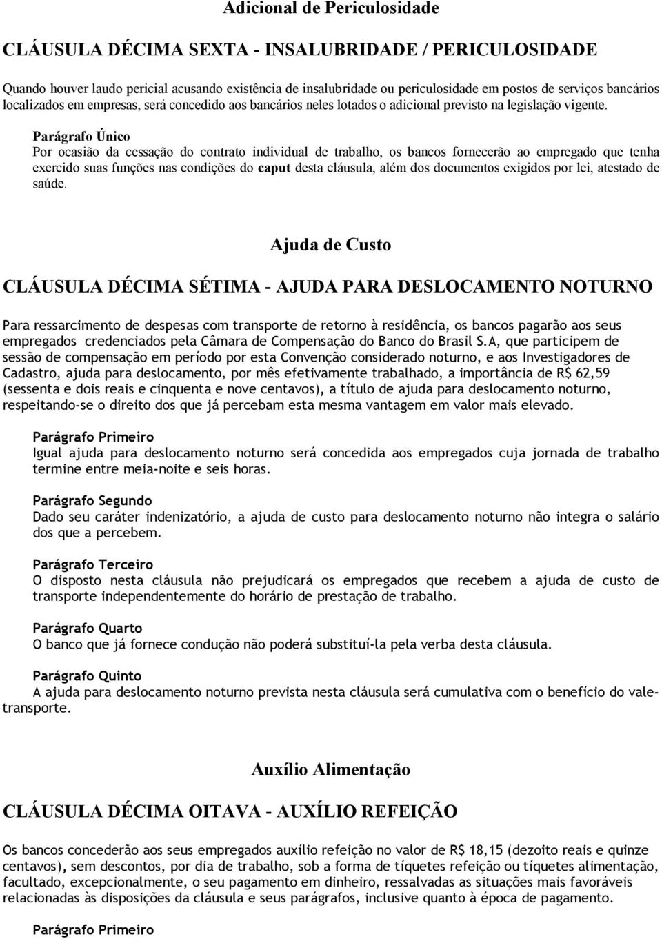 Parágrafo Único Por ocasião da cessação do contrato individual de trabalho, os bancos fornecerão ao empregado que tenha exercido suas funções nas condições do caput desta cláusula, além dos