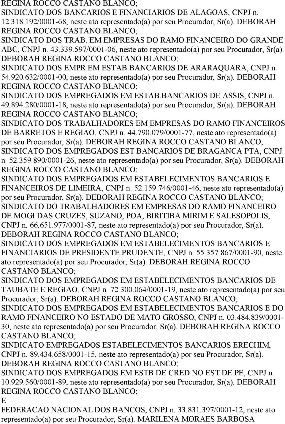 632/0001-00, neste ato representado(a) por seu, Sr(a). DEBORAH SINDICATO DOS EMPREGADOS EM ESTAB.BANCARIOS DE ASSIS, CNPJ n. 49.894.280/0001-18, neste ato representado(a) por seu, Sr(a).