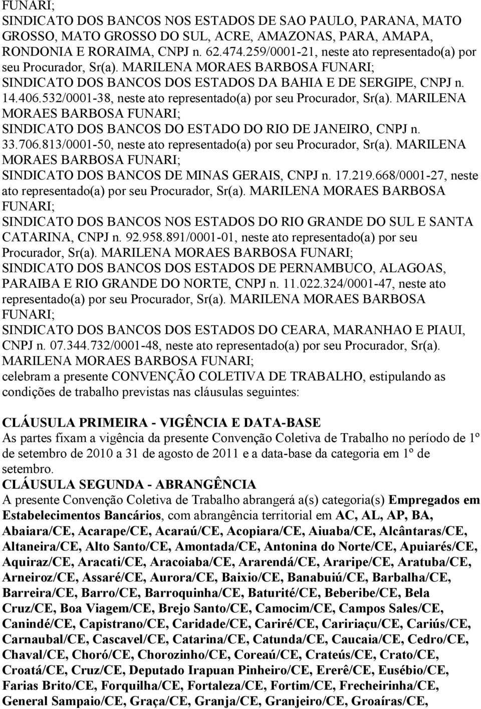 532/0001-38, neste ato representado(a) por seu, Sr(a). MARILENA MORAES BARBOSA FUNARI; SINDICATO DOS BANCOS DO ESTADO DO RIO DE JANEIRO, CNPJ n. 33.706.