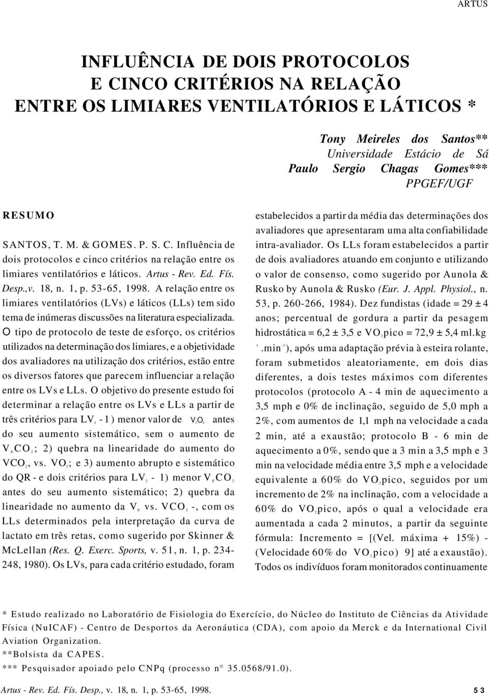 A relação entre os limiares ventilatórios (LVs) e láticos (LLs) tem sido tema de inúmeras discussões na literatura especializada.