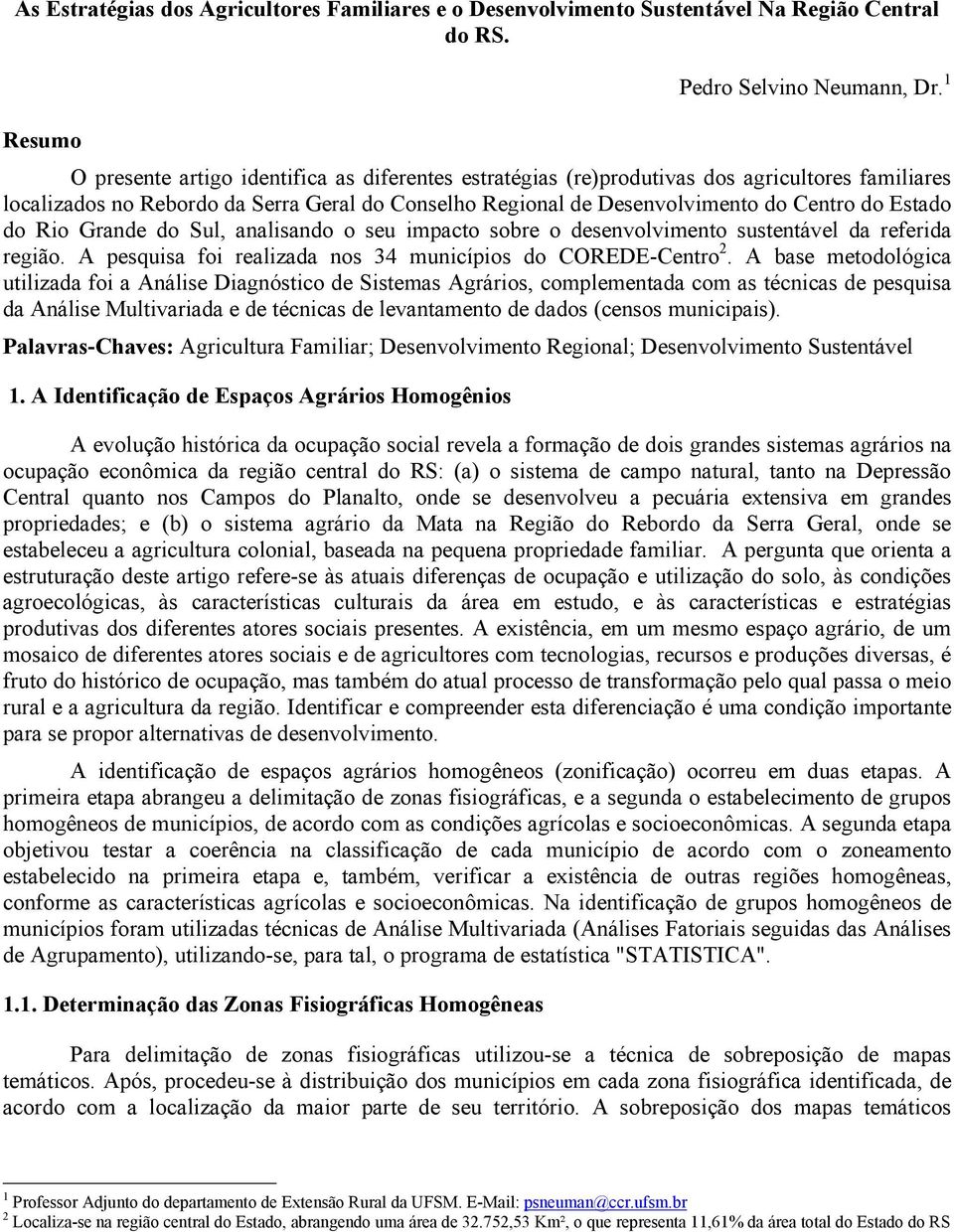 Estado do Rio Grande do Sul, analisando o seu impacto sobre o desenvolvimento sustentável da referida região. A pesquisa foi realizada nos 34 municípios do COREDE-Centro 2.