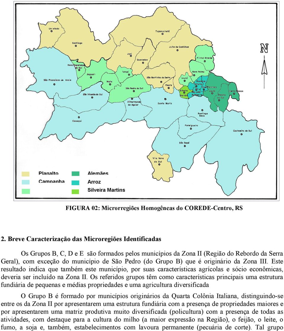 B) que é originário da Zona III. Este resultado indica que também este município, por suas características agrícolas e sócio econômicas, deveria ser incluído na Zona II.