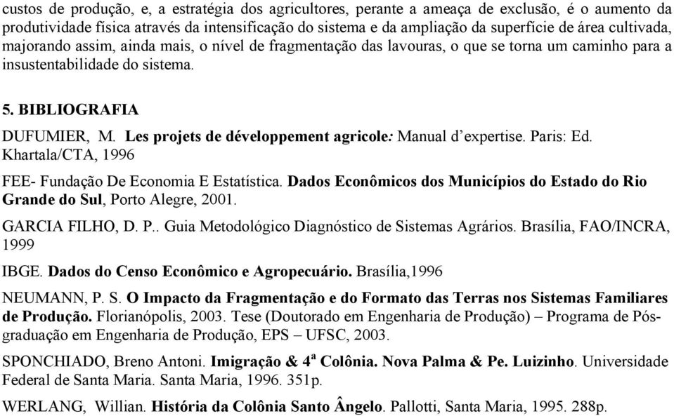 Les projets de développement agricole: Manual d expertise. Paris: Ed. Khartala/CTA, 1996 FEE- Fundação De Economia E Estatística.