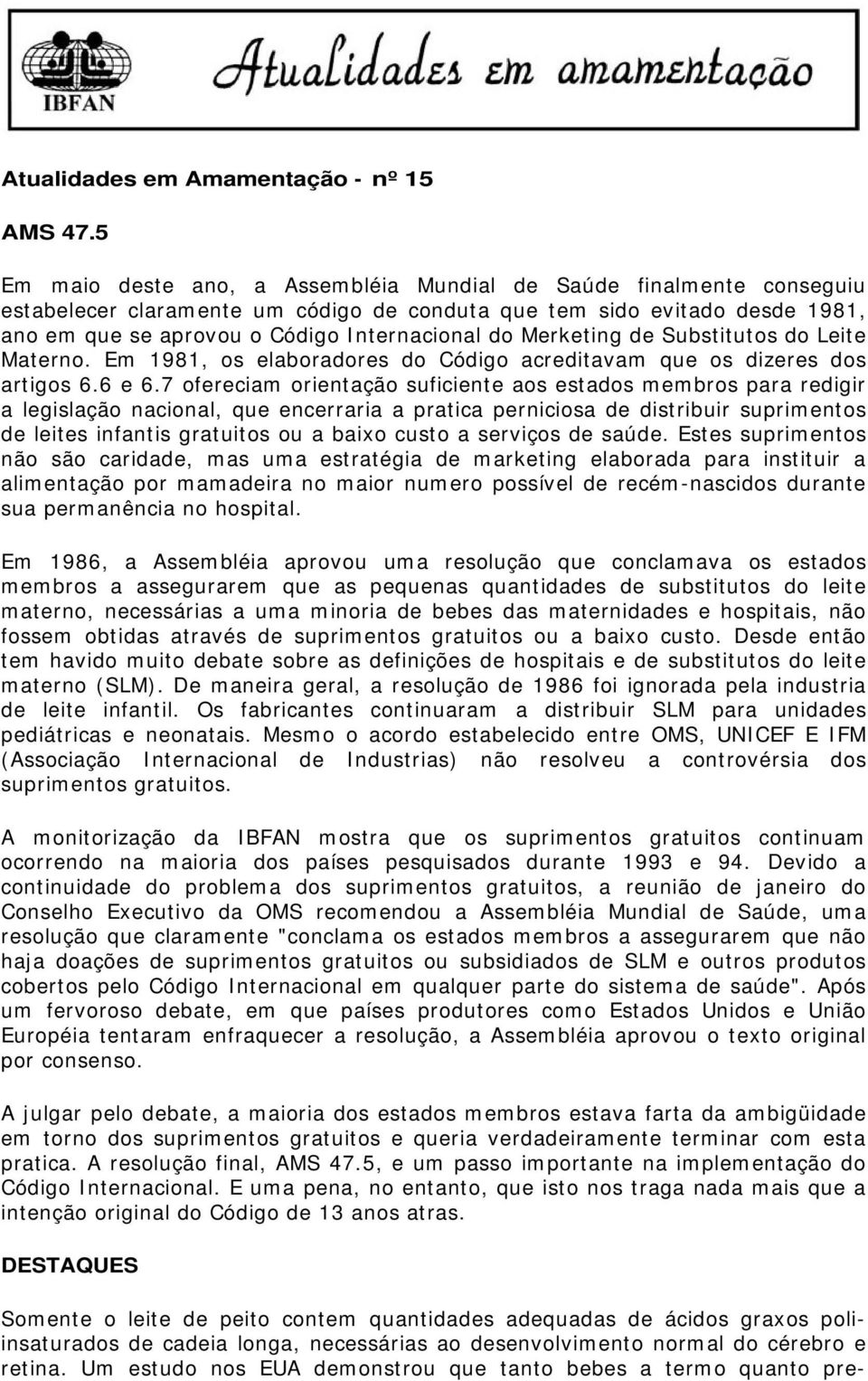 Merketing de Substitutos do Leite Materno. Em 1981, os elaboradores do Código acreditavam que os dizeres dos artigos 6.6 e 6.