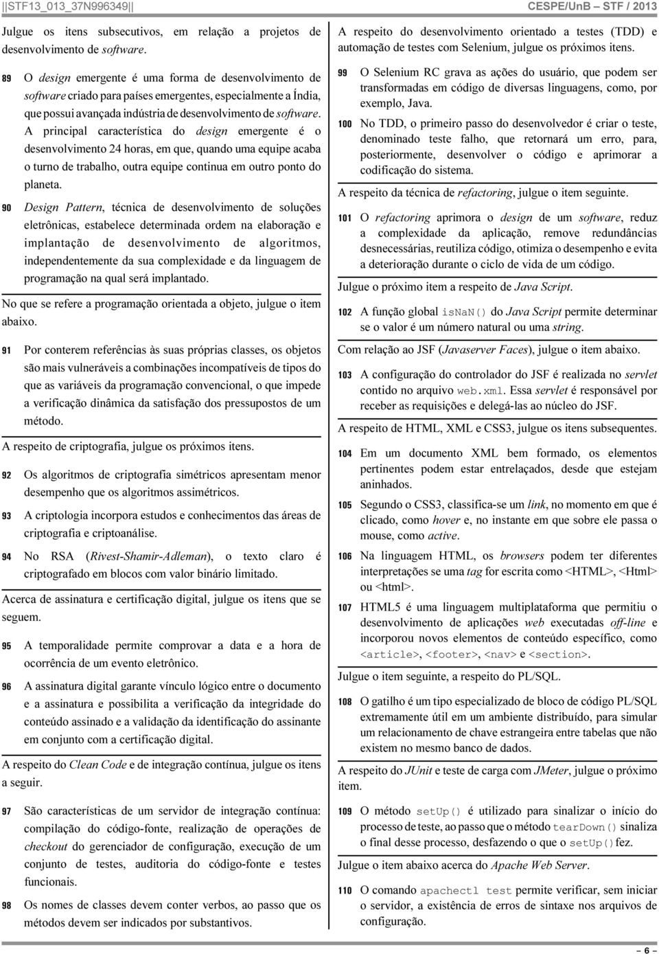 A principal característica do design emergente é o desenvolvimento 24 horas, em que, quando uma equipe acaba o turno de trabalho, outra equipe continua em outro ponto do planeta.