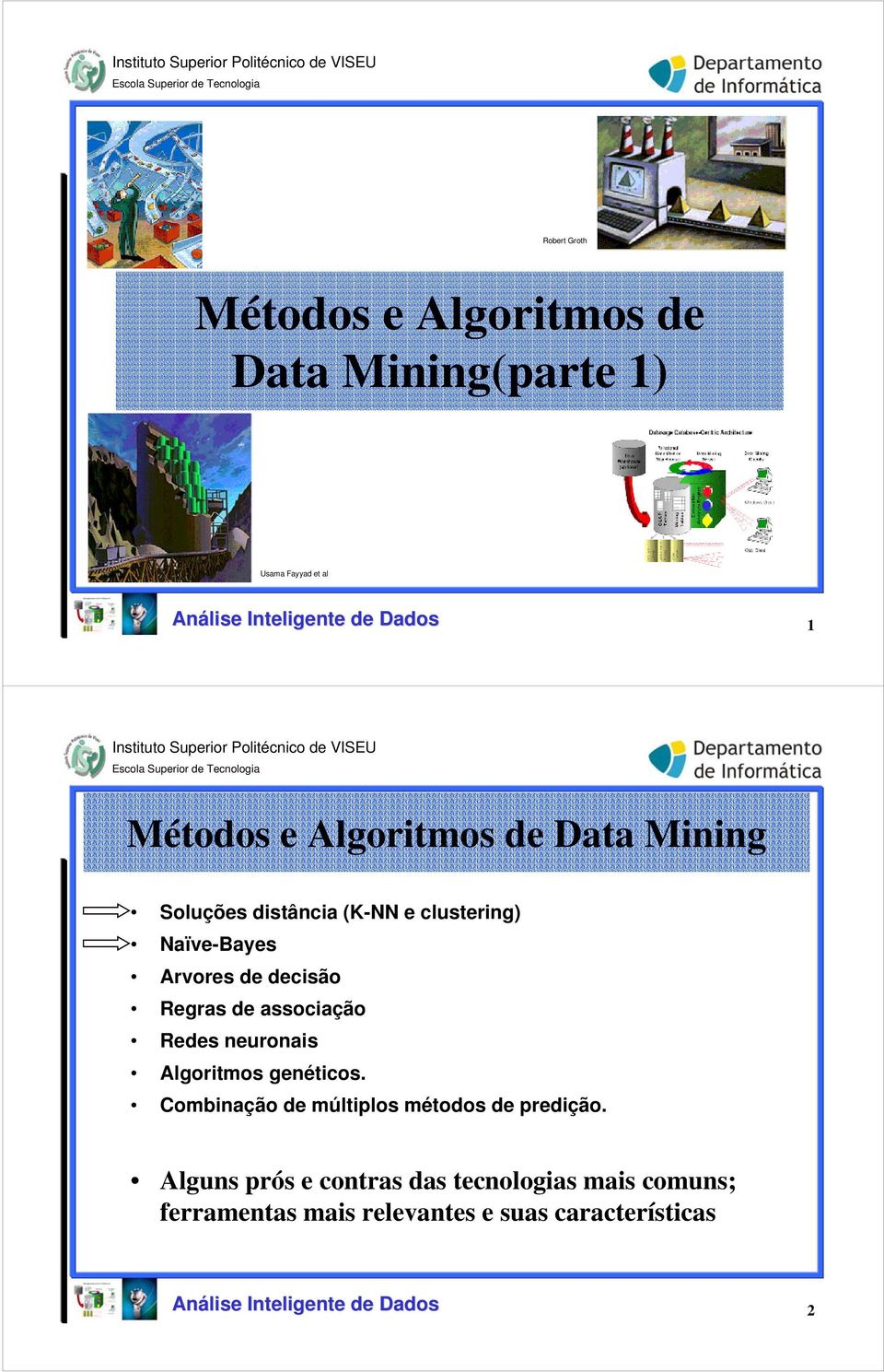 Regras de associação Redes neuronais Algoritmos genéticos.