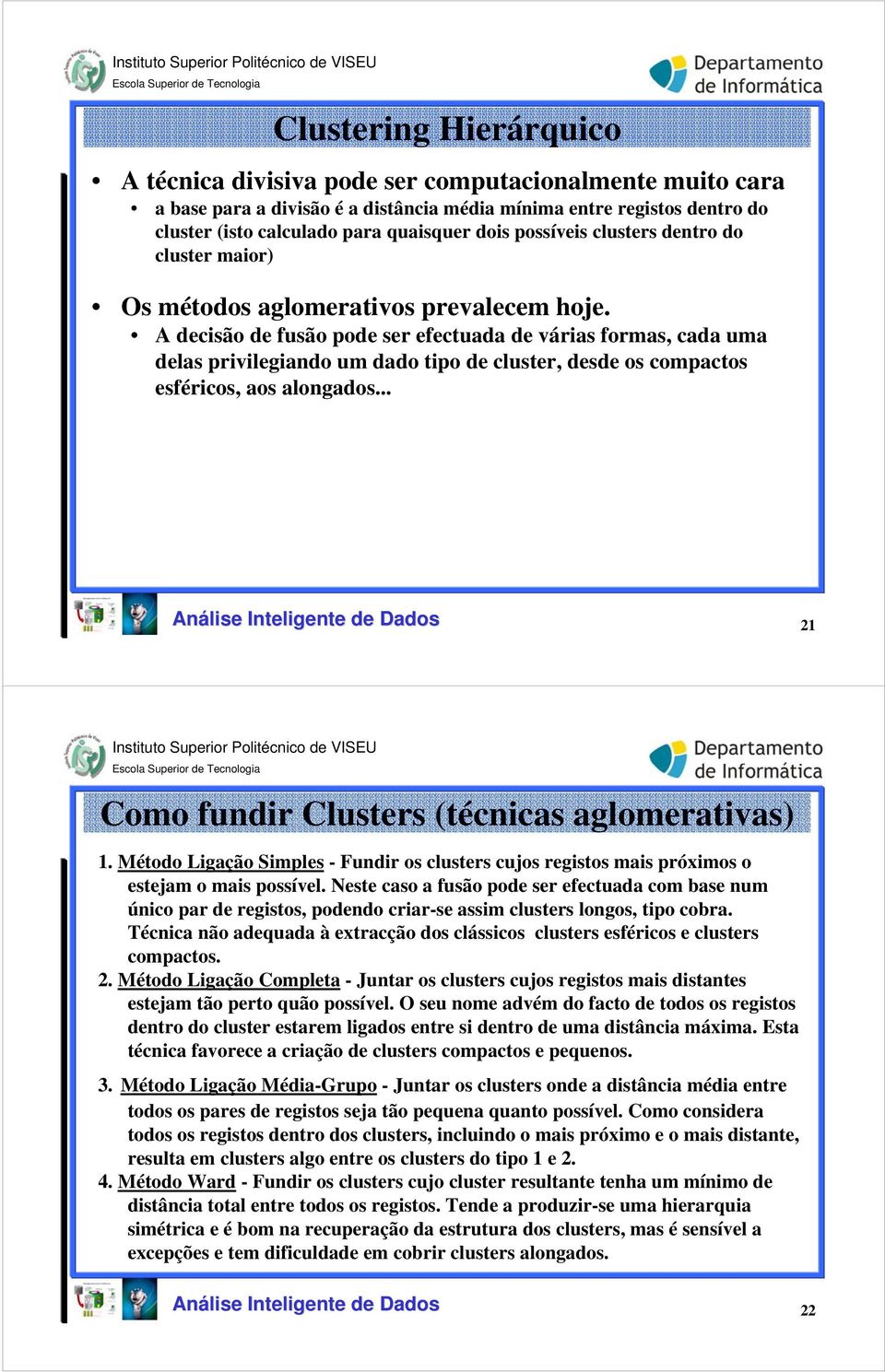 A decisão de fusão pode ser efectuada de várias formas, cada uma delas privilegiando um dado tipo de cluster, desde os compactos esféricos, aos alongados.