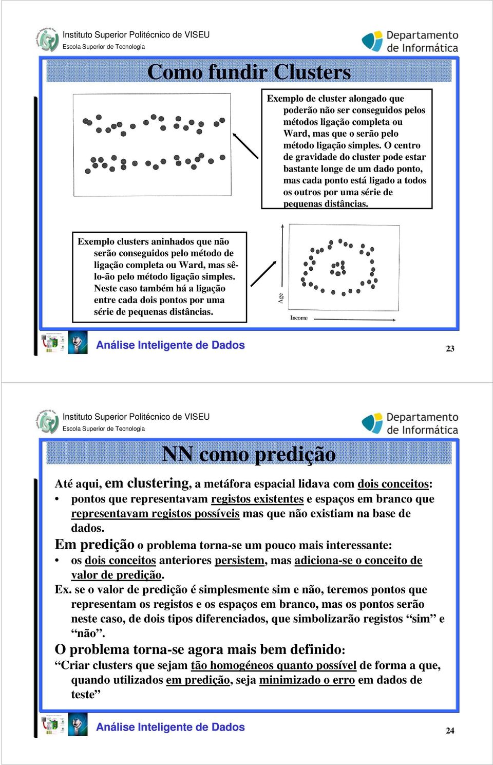 Exemplo clusters aninhados que não serão conseguidos pelo método de ligação completa ou Ward, mas sêlo-ão pelo método ligação simples.