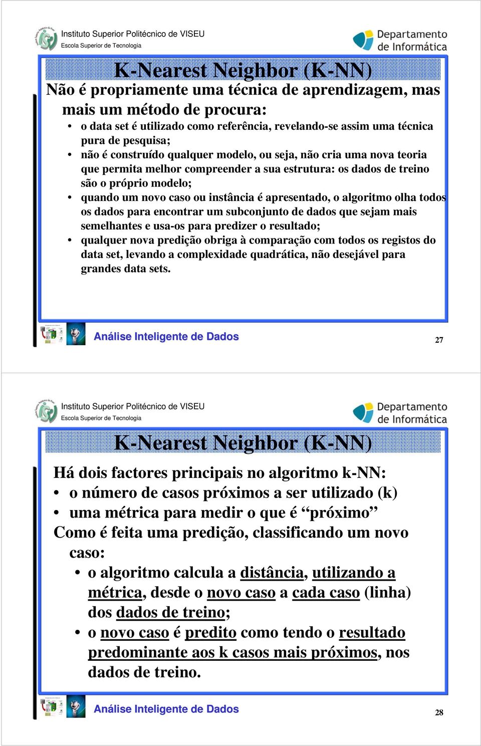 o algoritmo olha todos os dados para encontrar um subconjunto de dados que sejam mais semelhantes e usa-os para predizer o resultado; qualquer nova predição obriga à comparação com todos os registos