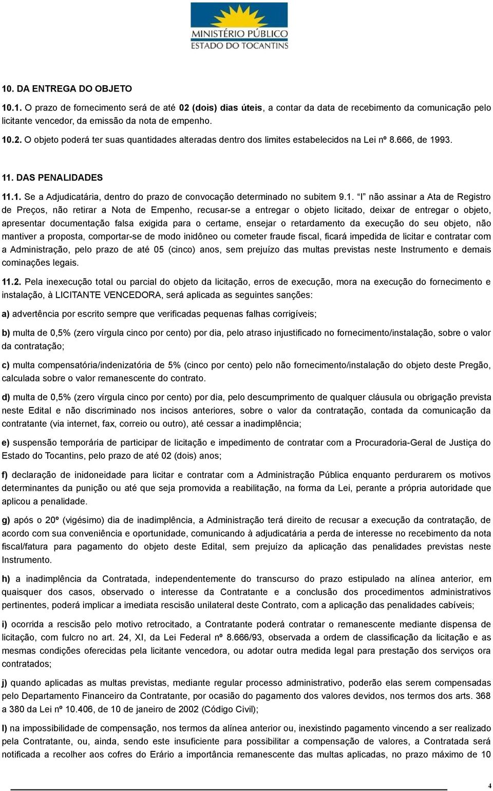 . I não assinar a Ata de Registro de Preços, não retirar a Nota de Empenho, recusar-se a entregar o objeto licitado, deixar de entregar o objeto, apresentar documentação falsa exigida para o certame,