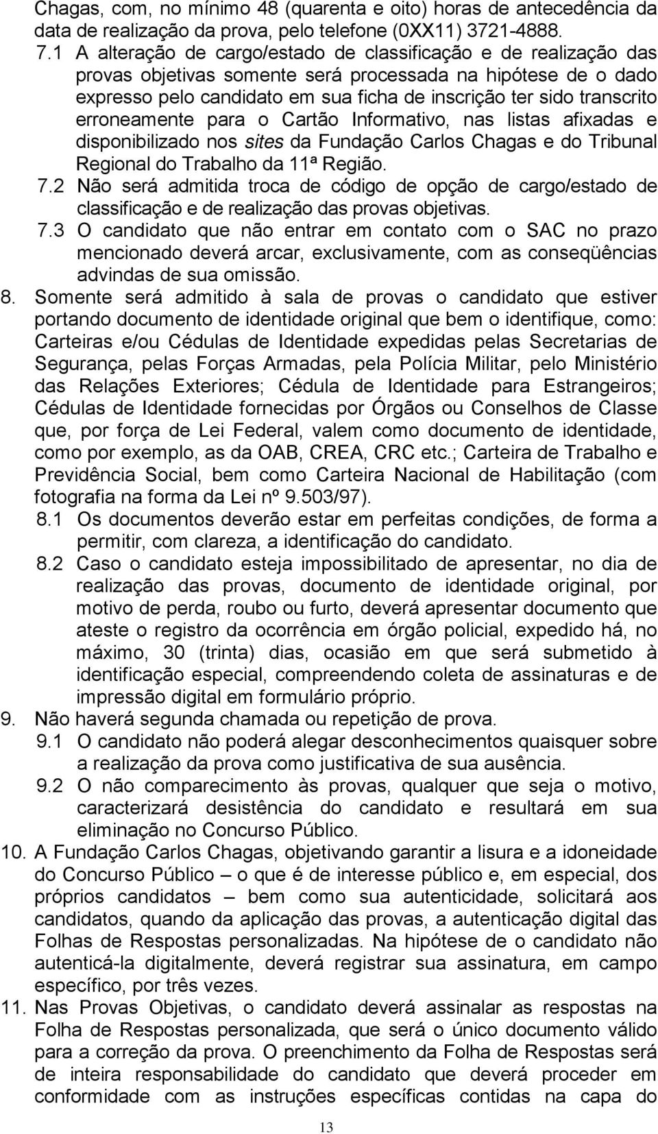 erroneamente para o Cartão Informativo, nas listas afixadas e disponibilizado nos sites da Fundação Carlos Chagas e do Tribunal Regional do Trabalho da 11ª Região. 7.