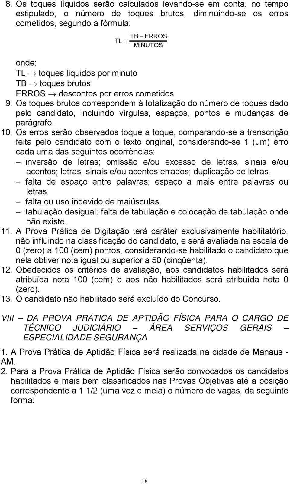 Os toques brutos correspondem à totalização do número de toques dado pelo candidato, incluindo vírgulas, espaços, pontos e mudanças de parágrafo. 10.