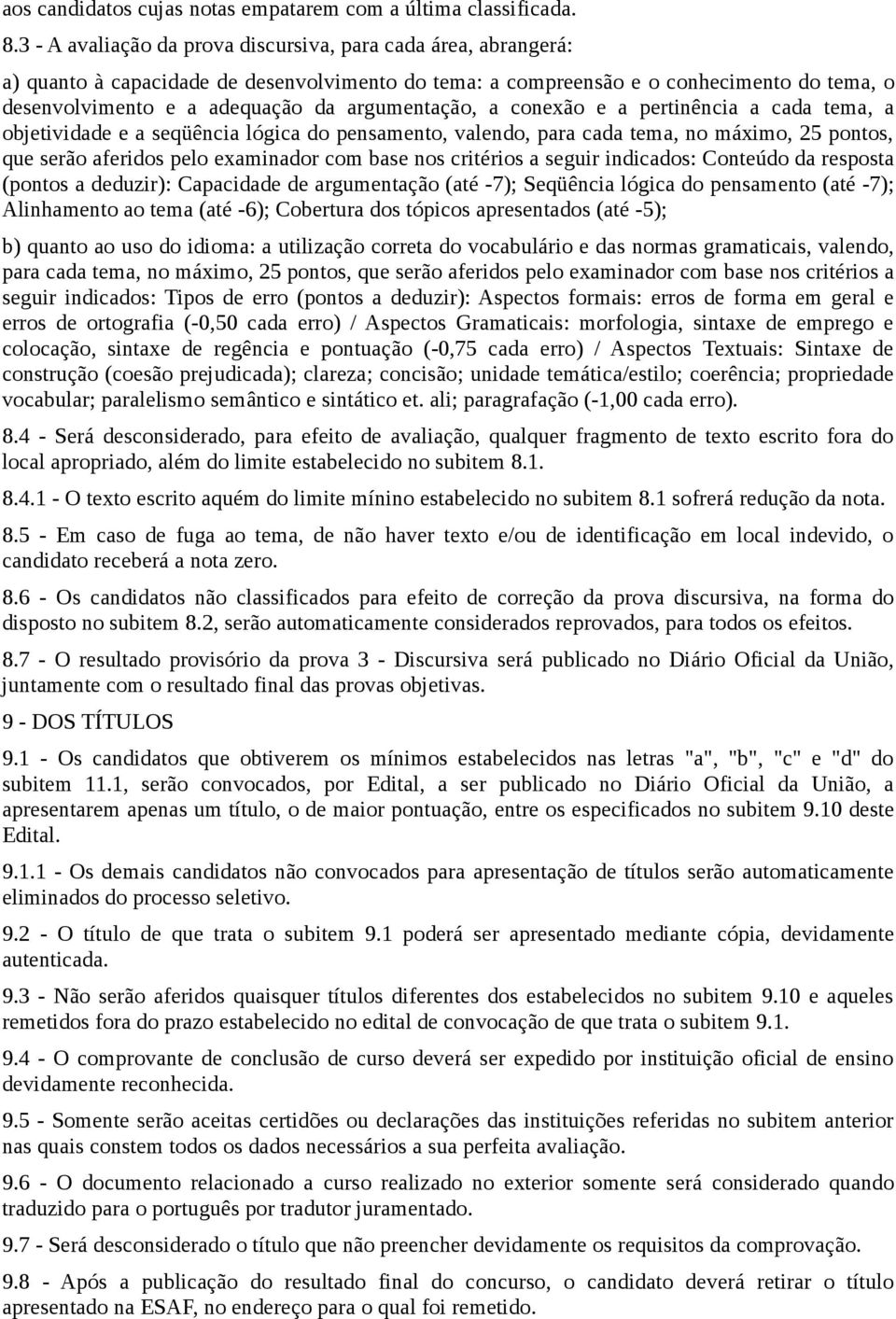 argumentação, a conexão e a pertinência a cada tema, a objetividade e a seqüência lógica do pensamento, valendo, para cada tema, no máximo, 25 pontos, que serão aferidos pelo examinador com base nos