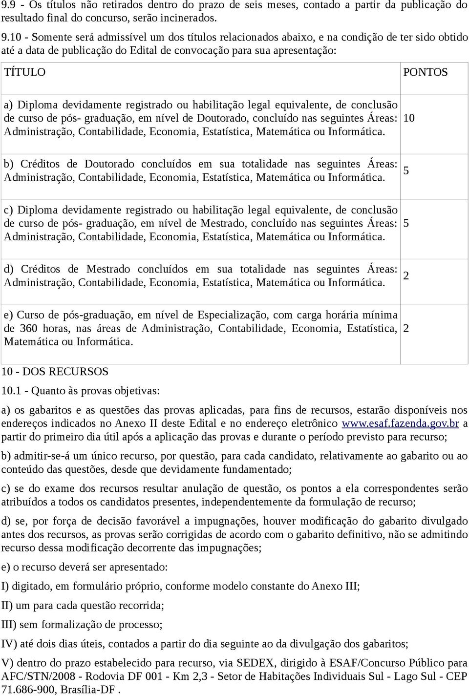 registrado ou habilitação legal equivalente, de conclusão de curso de pós- graduação, em nível de Doutorado, concluído nas seguintes Áreas: Administração, Contabilidade, Economia, Estatística,