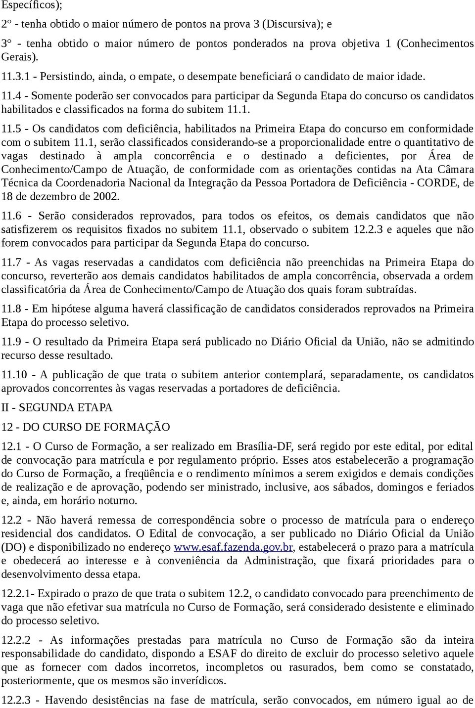 1. 11.5 - Os candidatos com deficiência, habilitados na Primeira Etapa do concurso em conformidade com o subitem 11.