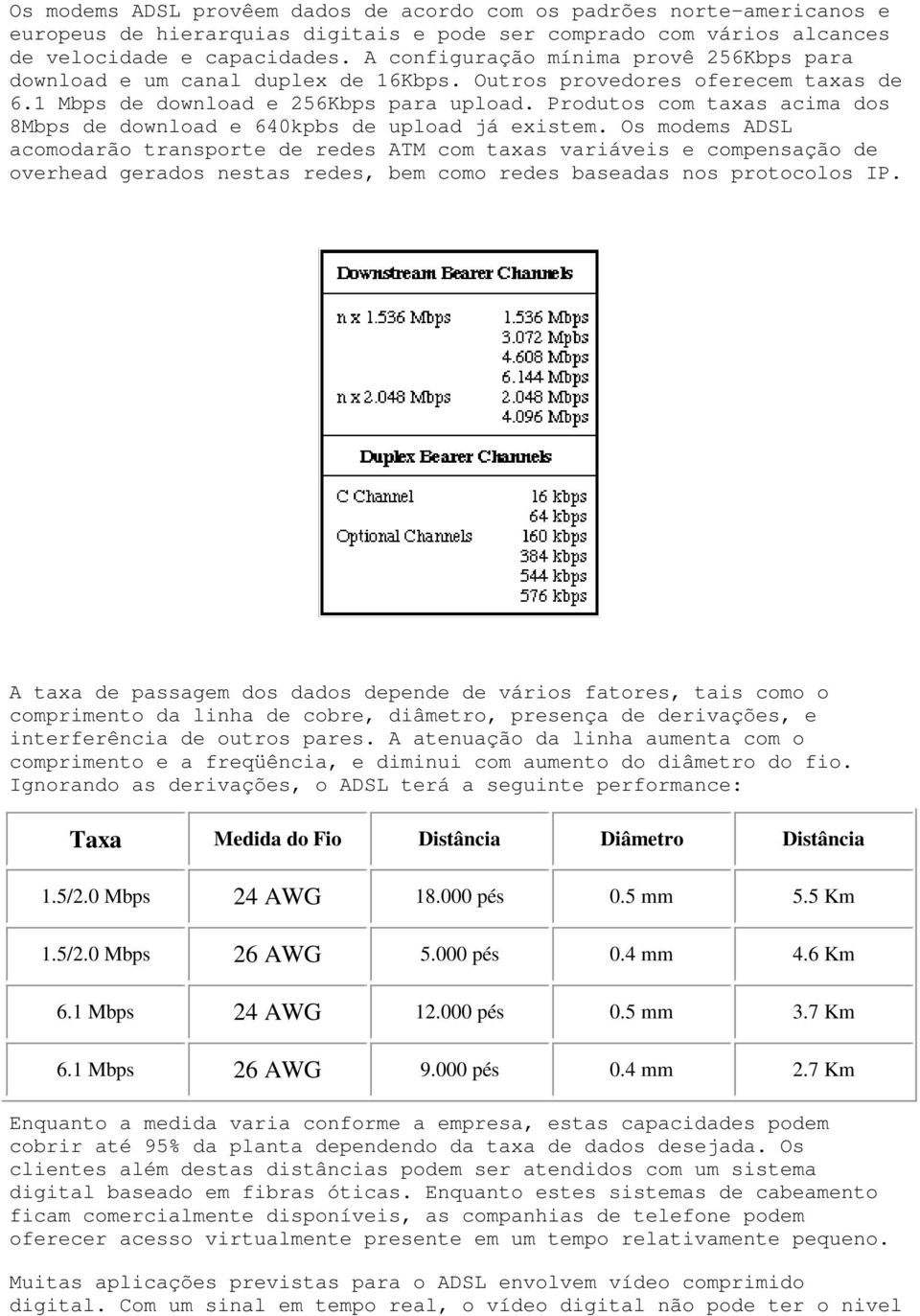 Produtos com taxas acima dos 8Mbps de download e 640kpbs de upload já existem.